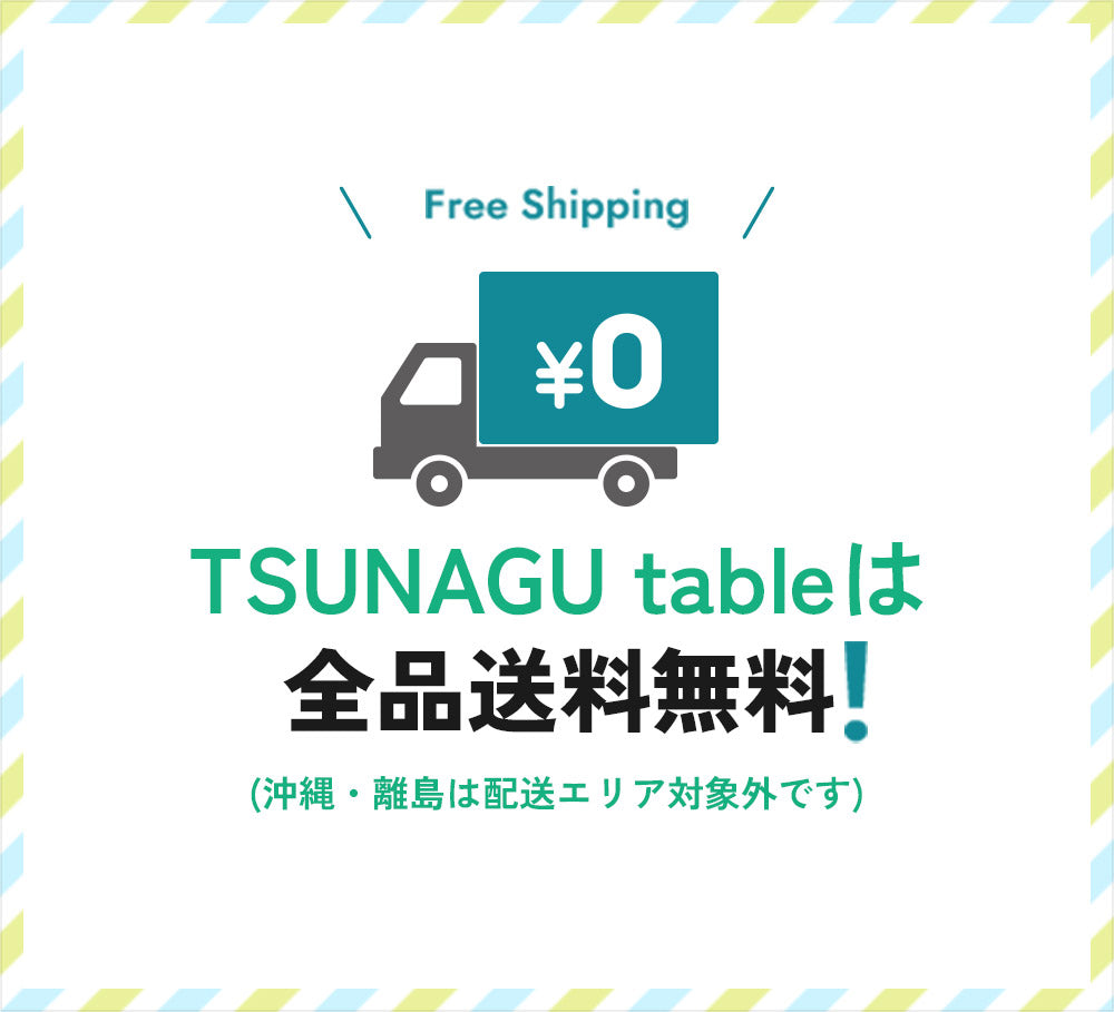 TSUNAGU tableは全品送料無料！（沖縄・離島は配送エリア対象外です）